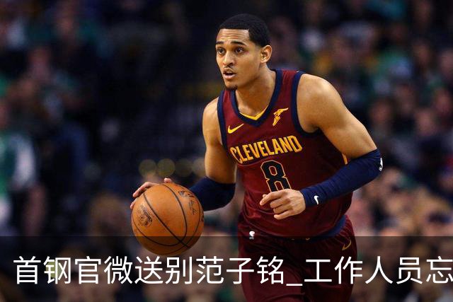 首钢官微送别范子铭 工作人员忘切账号闹乌龙
