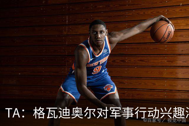 TA：格瓦迪奥尔对军事行动兴趣浓厚，会进行部队式的训练